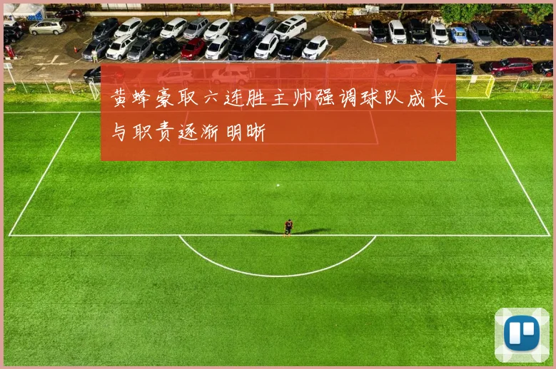 黄蜂豪取六连胜主帅强调球队成长与职责逐渐明晰