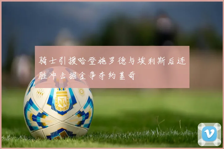 骑士引援哈登施罗德与埃利斯后连胜冲击掘金争夺约基奇