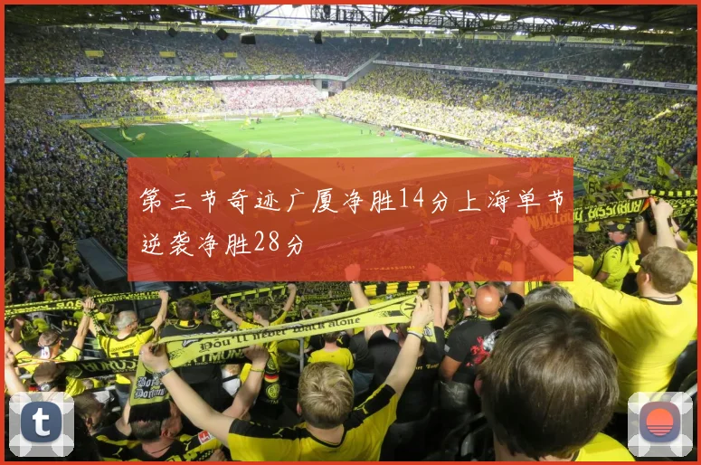 第三节奇迹广厦净胜14分上海单节逆袭净胜28分